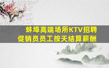 蚌埠高端场所KTV招聘促销员员工按天结算薪酬